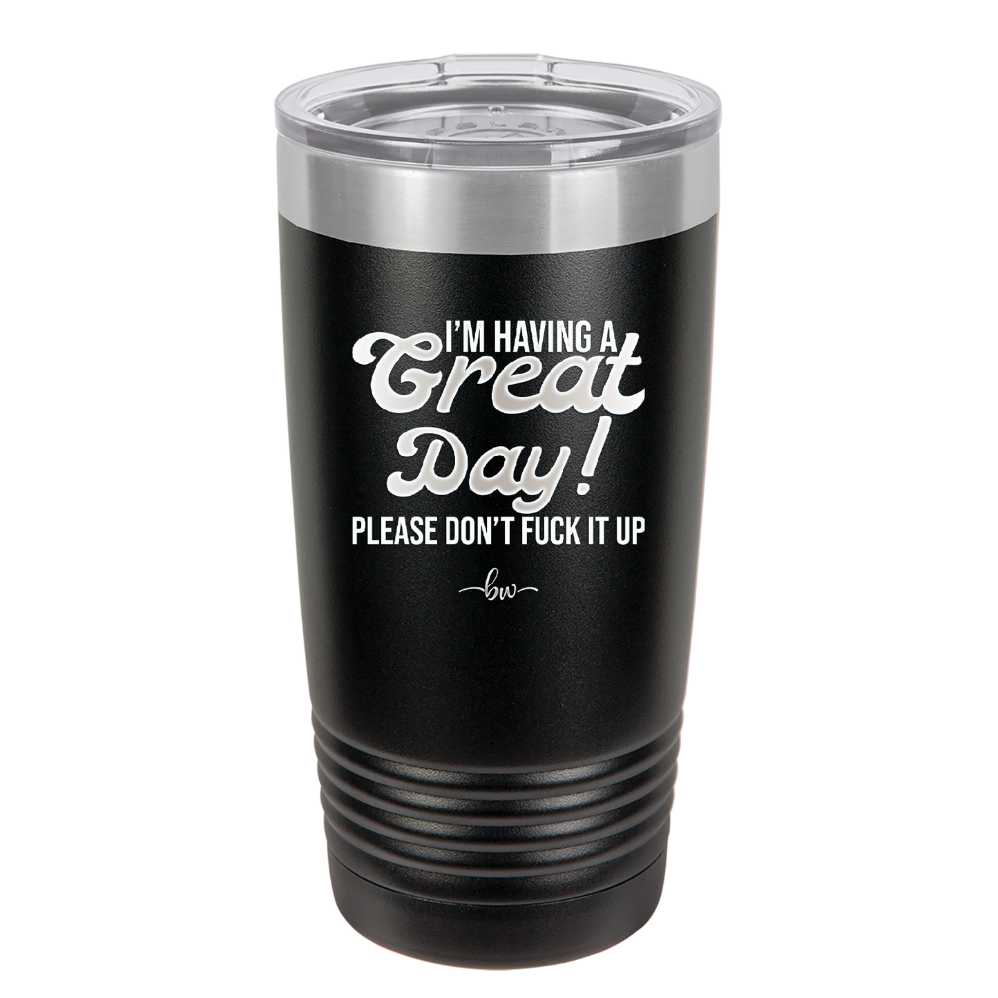 I'm Having a Great Day Please Don't Fuck it Up - Laser Engraved Stainless Steel Drinkware - 2459 -