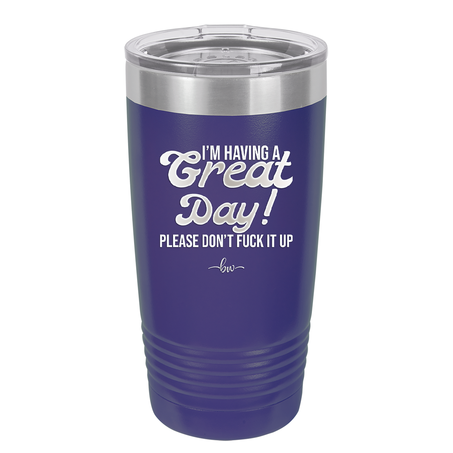 I'm Having a Great Day Please Don't Fuck it Up - Laser Engraved Stainless Steel Drinkware - 2459 -