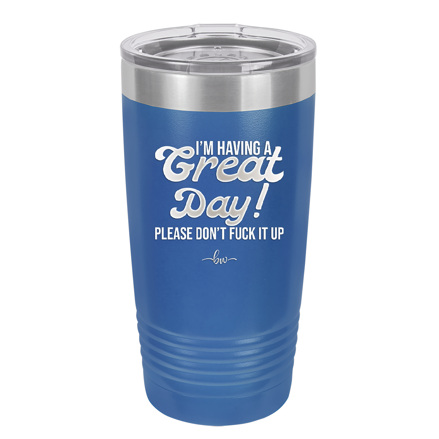 I'm Having a Great Day Please Don't Fuck it Up - Laser Engraved Stainless Steel Drinkware - 2459 -