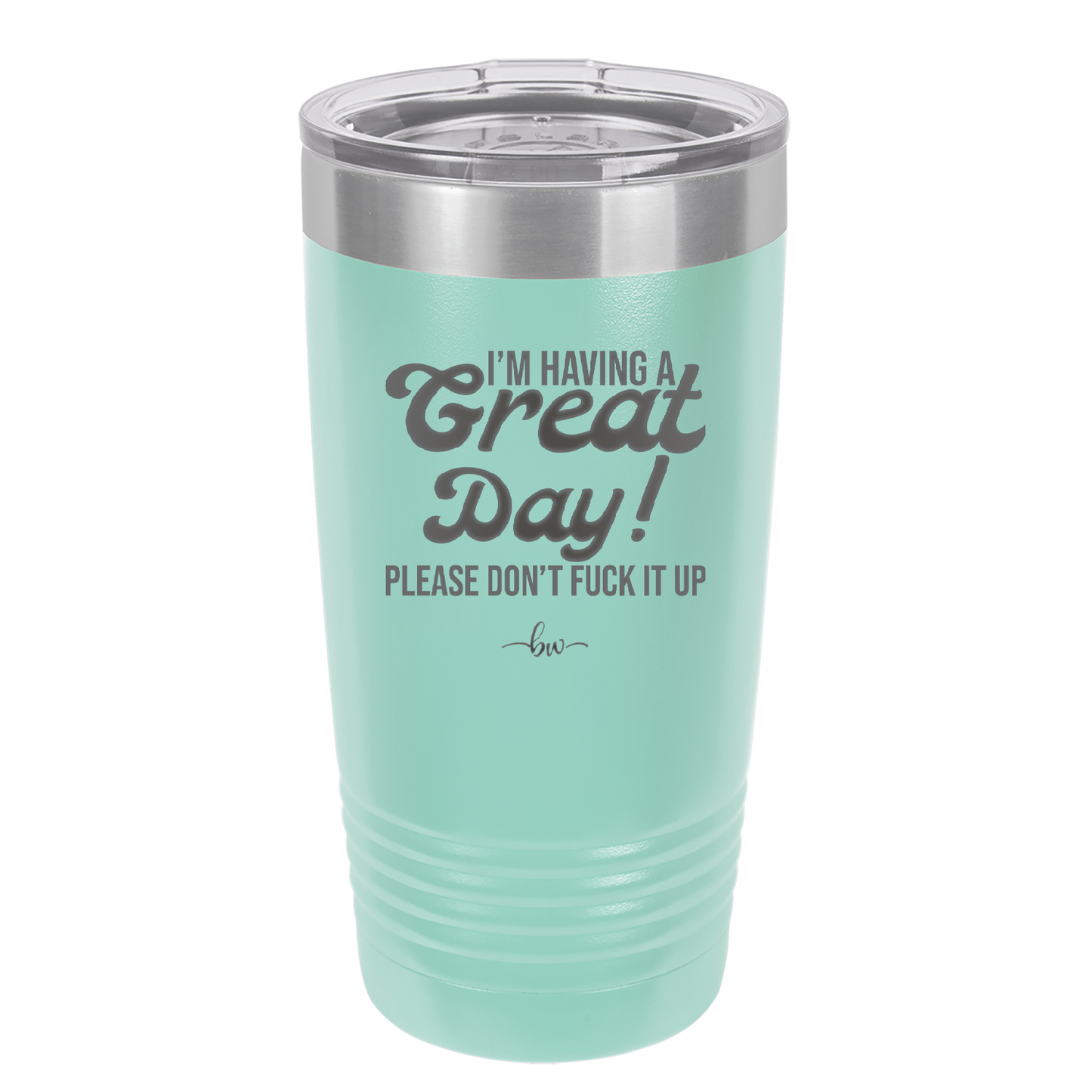 I'm Having a Great Day Please Don't Fuck it Up - Laser Engraved Stainless Steel Drinkware - 2459 -