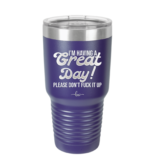 I'm Having a Great Day Please Don't Fuck it Up - Laser Engraved Stainless Steel Drinkware - 2459 -