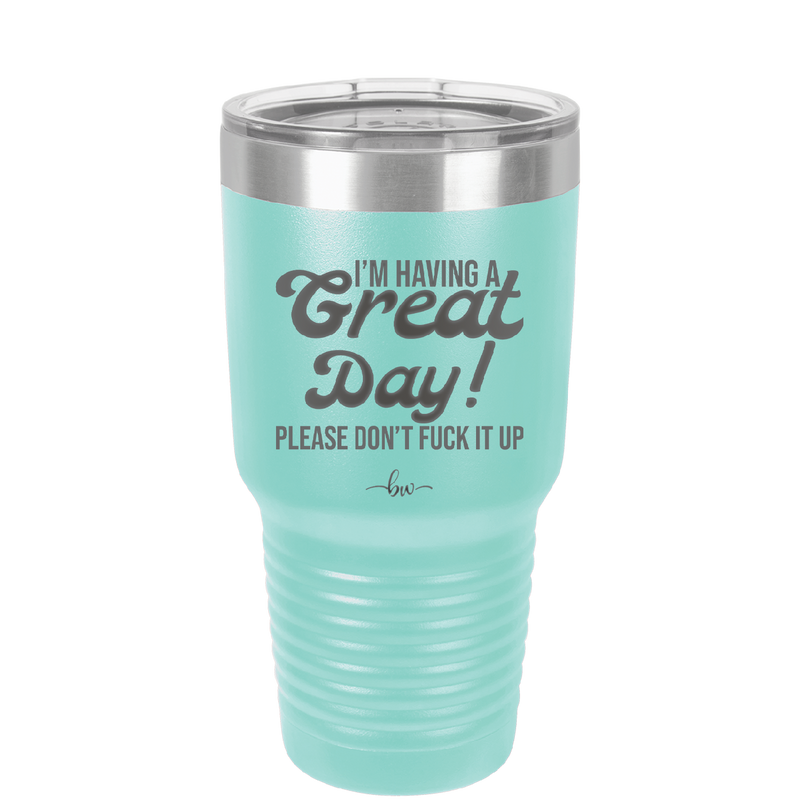 I'm Having a Great Day Please Don't Fuck it Up - Laser Engraved Stainless Steel Drinkware - 2459 -