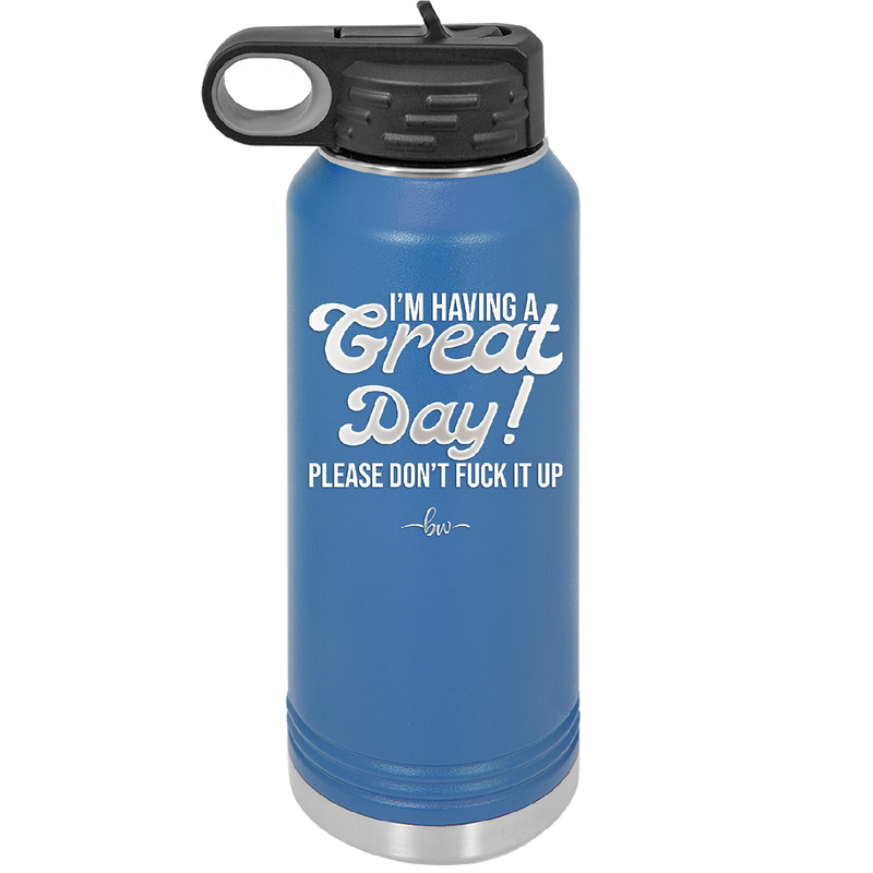 I'm Having a Great Day Please Don't Fuck it Up - Laser Engraved Stainless Steel Drinkware - 2459 -