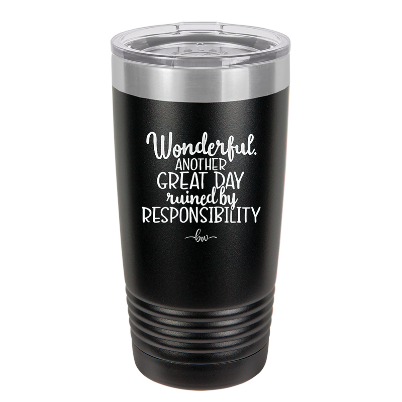 Wonderful Another Great Day Ruined By Responsibility - Laser Engraved Stainless Steel Drinkware - 2460 -