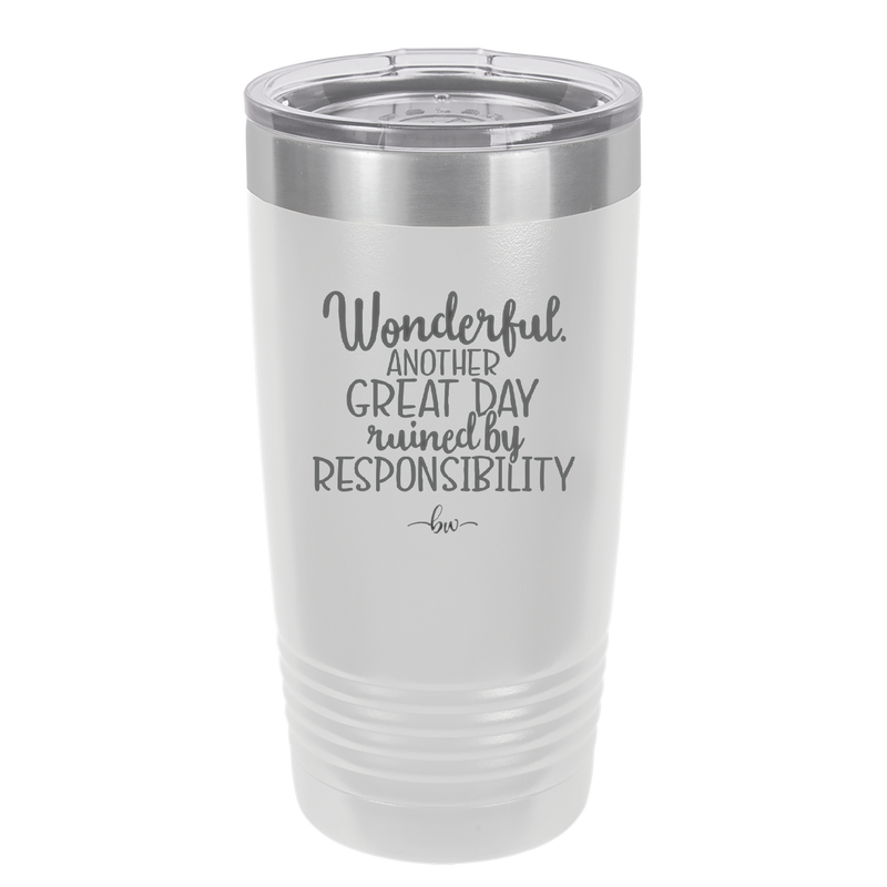 Wonderful Another Great Day Ruined By Responsibility - Laser Engraved Stainless Steel Drinkware - 2460 -