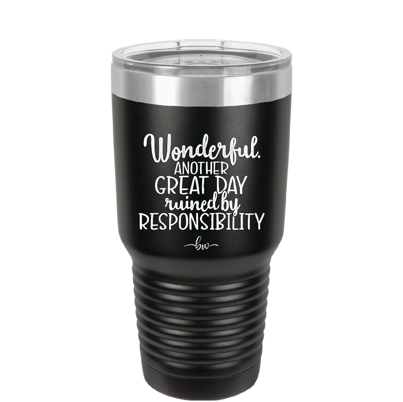 Wonderful Another Great Day Ruined By Responsibility - Laser Engraved Stainless Steel Drinkware - 2460 -