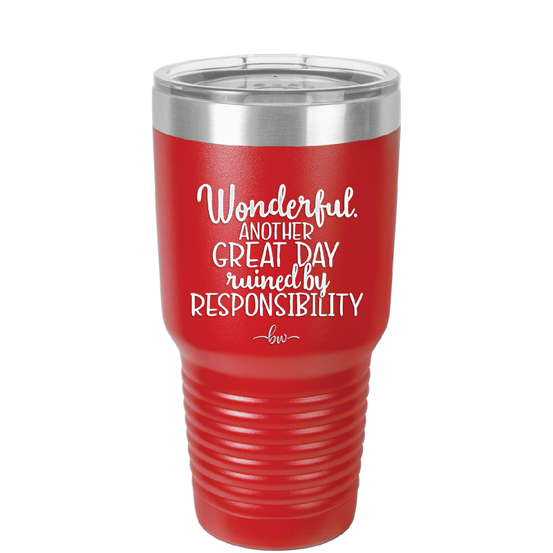 Wonderful Another Great Day Ruined By Responsibility - Laser Engraved Stainless Steel Drinkware - 2460 -