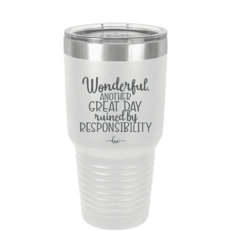 Wonderful Another Great Day Ruined By Responsibility - Laser Engraved Stainless Steel Drinkware - 2460 -