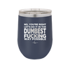 No You're Right Let's Do it in the Dumbest Fucking Way Possible - Laser Engraved Stainless Steel Drinkware - 2461 -