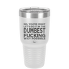 No You're Right Let's Do it in the Dumbest Fucking Way Possible - Laser Engraved Stainless Steel Drinkware - 2461 -