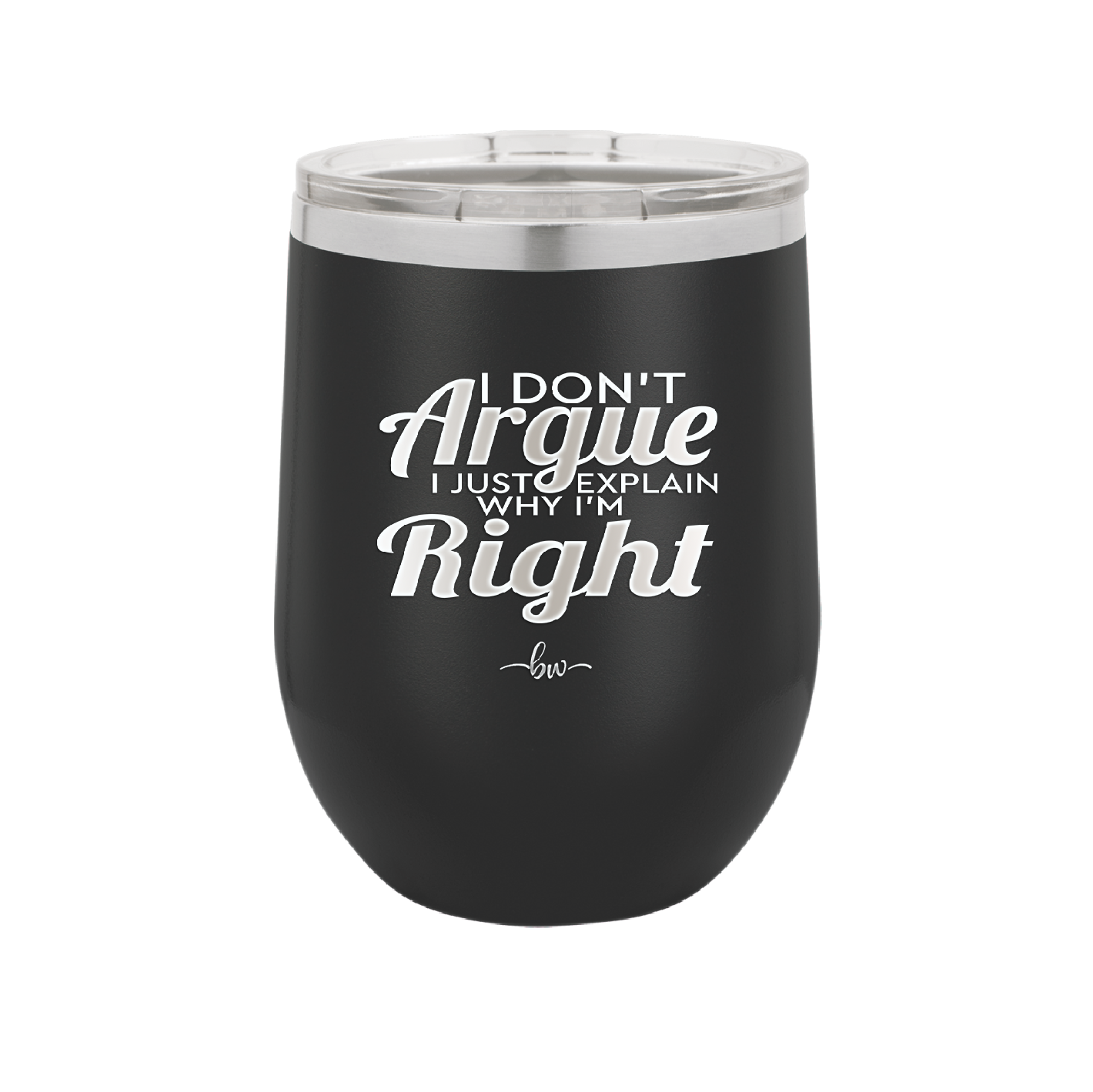 I Don't Argue I Just Explain Why I'm Right - Laser Engraved Stainless Steel Drinkware - 2462 -