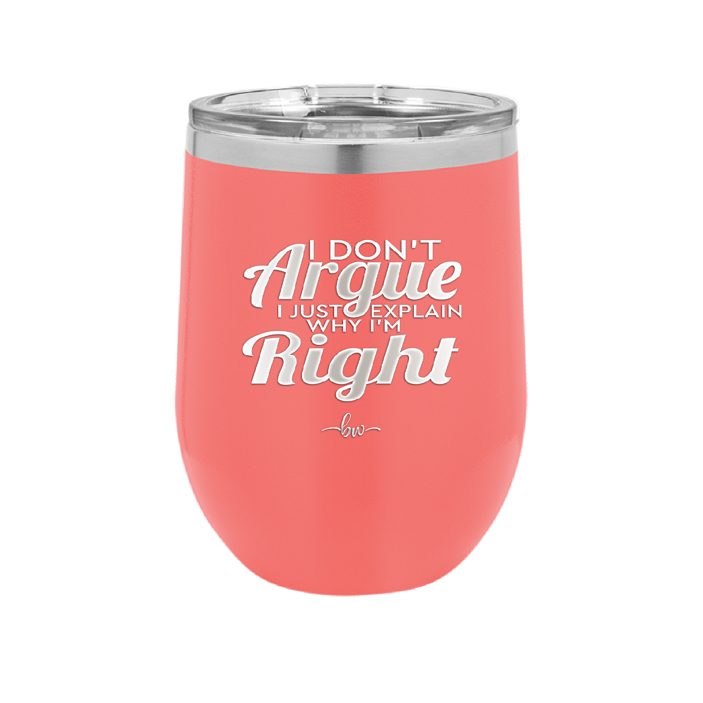 I Don't Argue I Just Explain Why I'm Right - Laser Engraved Stainless Steel Drinkware - 2462 -