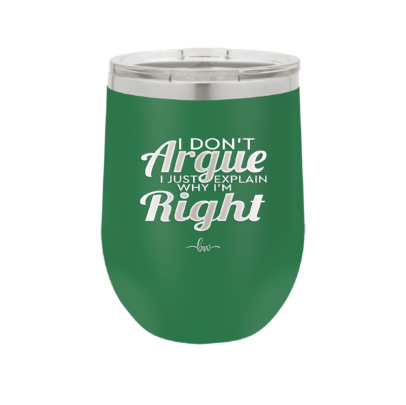 I Don't Argue I Just Explain Why I'm Right - Laser Engraved Stainless Steel Drinkware - 2462 -