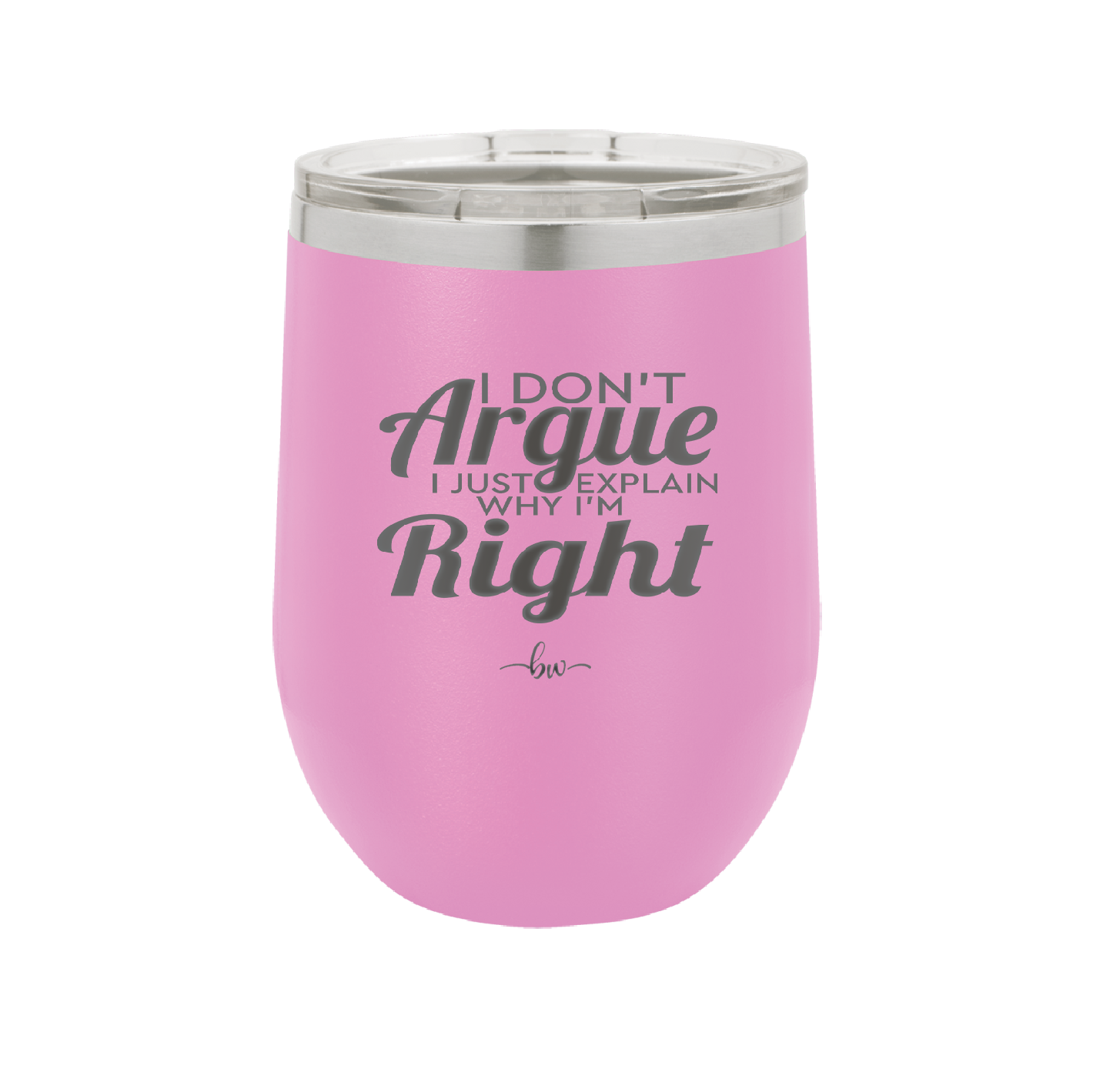 I Don't Argue I Just Explain Why I'm Right - Laser Engraved Stainless Steel Drinkware - 2462 -
