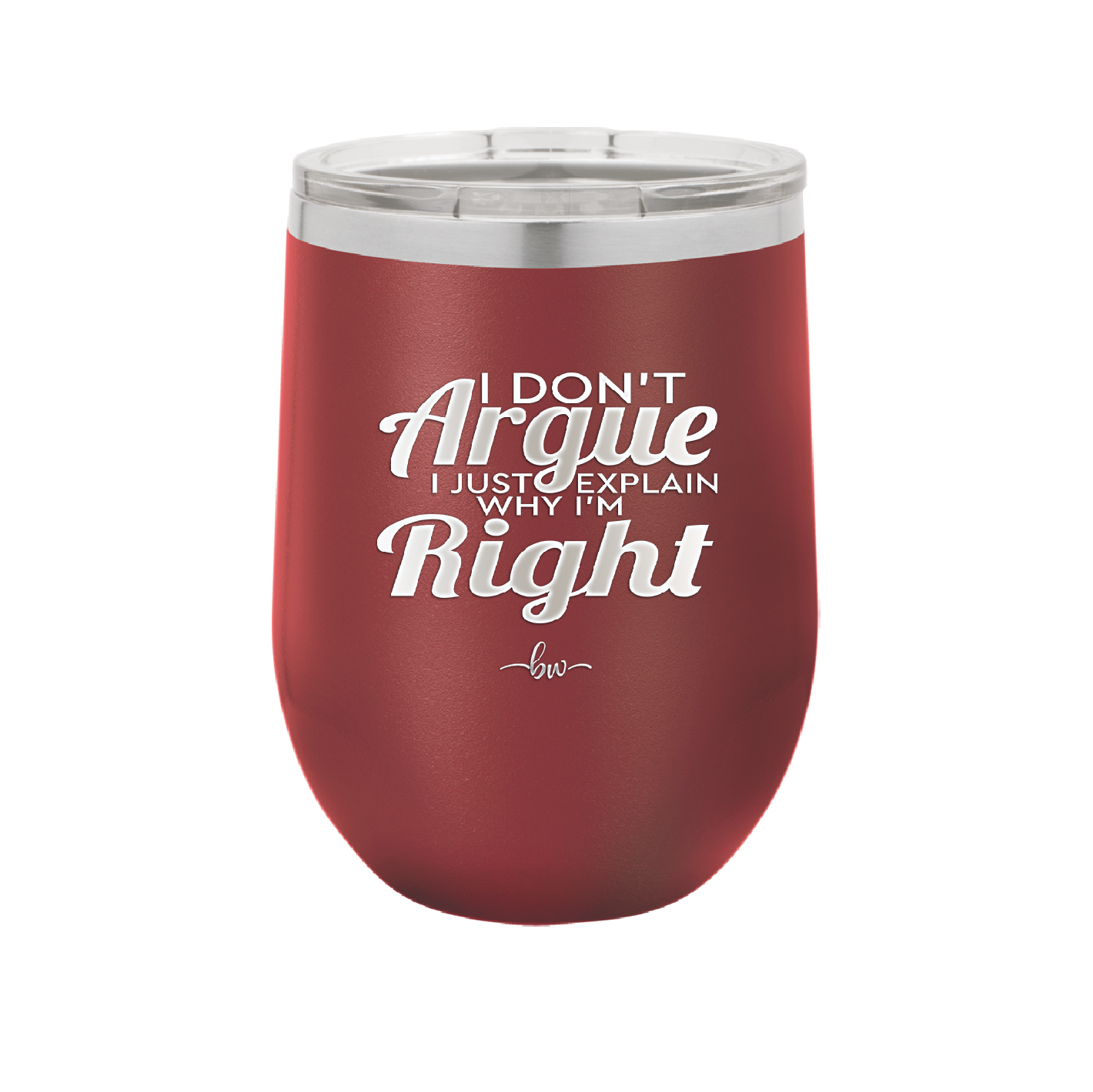 I Don't Argue I Just Explain Why I'm Right - Laser Engraved Stainless Steel Drinkware - 2462 -