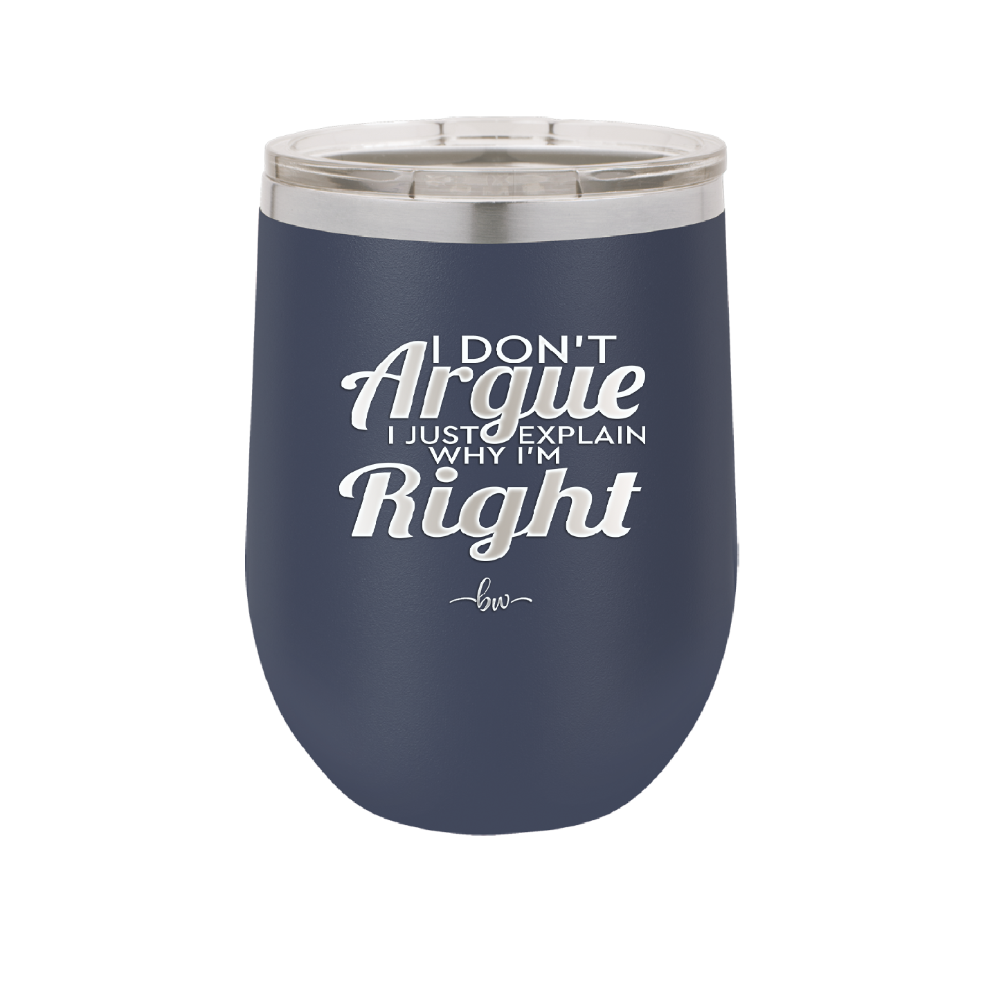 I Don't Argue I Just Explain Why I'm Right - Laser Engraved Stainless Steel Drinkware - 2462 -