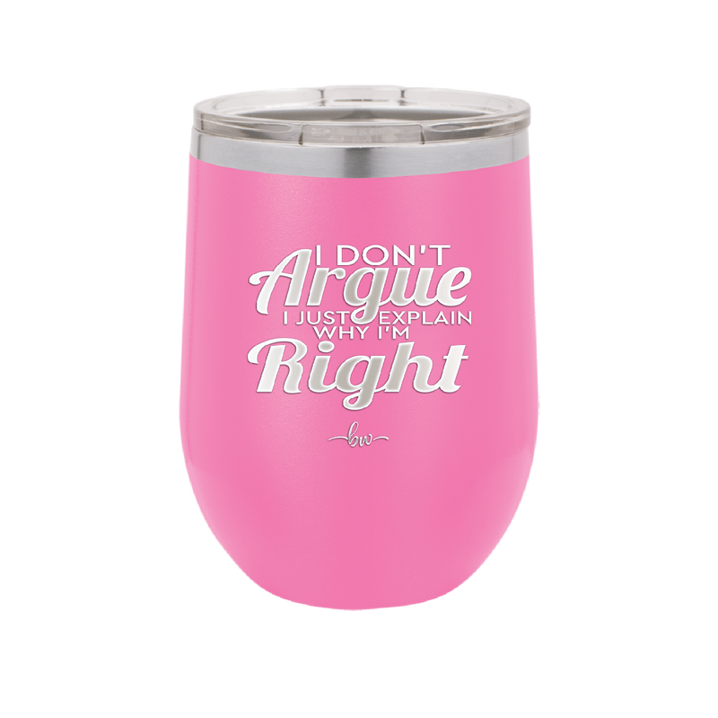 I Don't Argue I Just Explain Why I'm Right - Laser Engraved Stainless Steel Drinkware - 2462 -