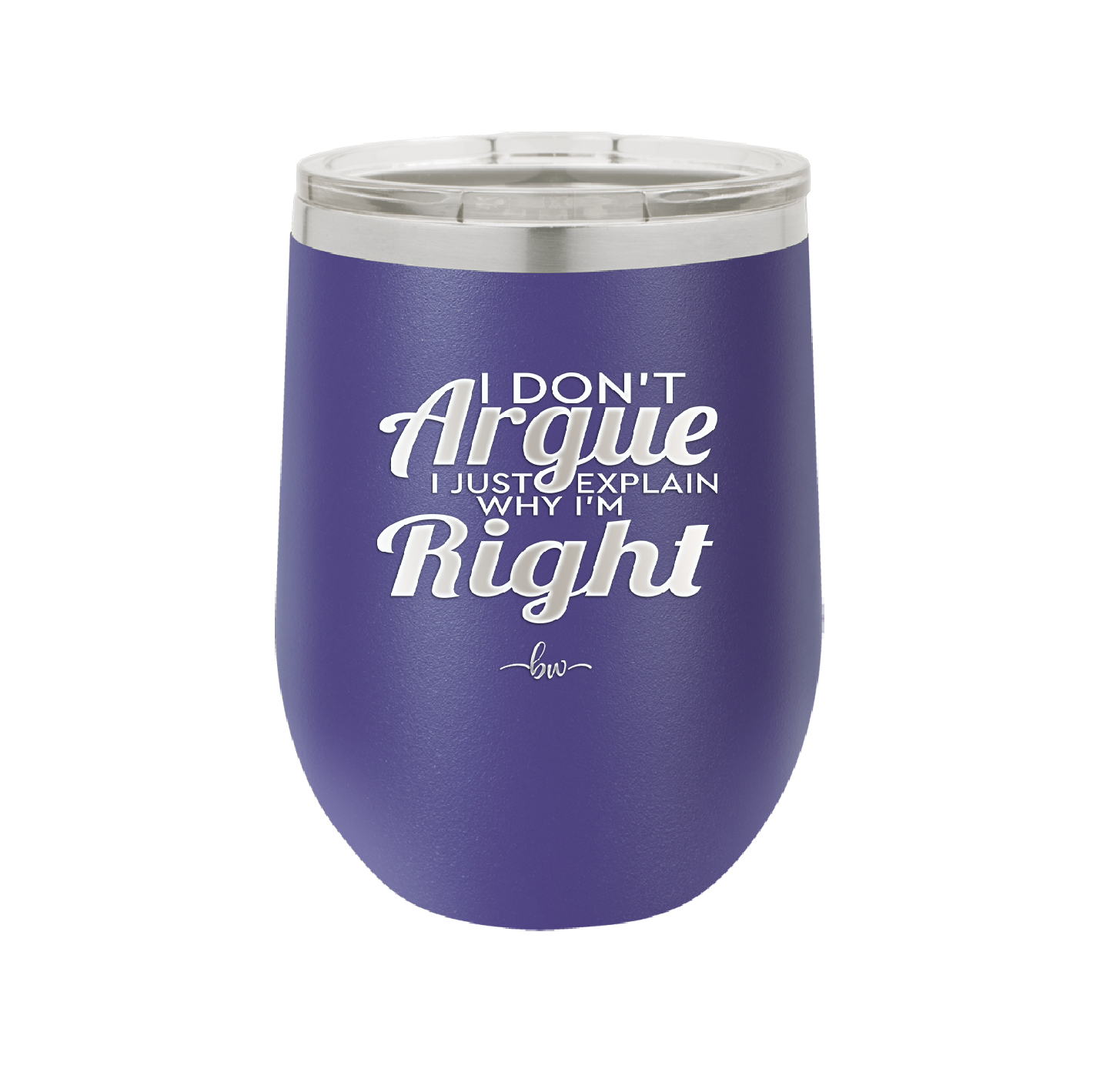 I Don't Argue I Just Explain Why I'm Right - Laser Engraved Stainless Steel Drinkware - 2462 -
