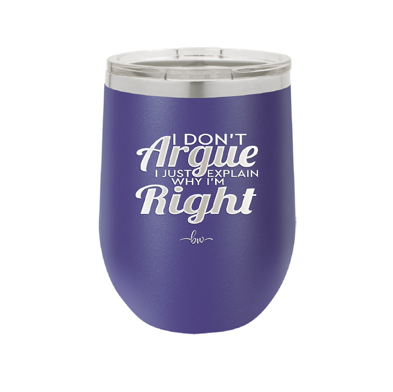 I Don't Argue I Just Explain Why I'm Right - Laser Engraved Stainless Steel Drinkware - 2462 -