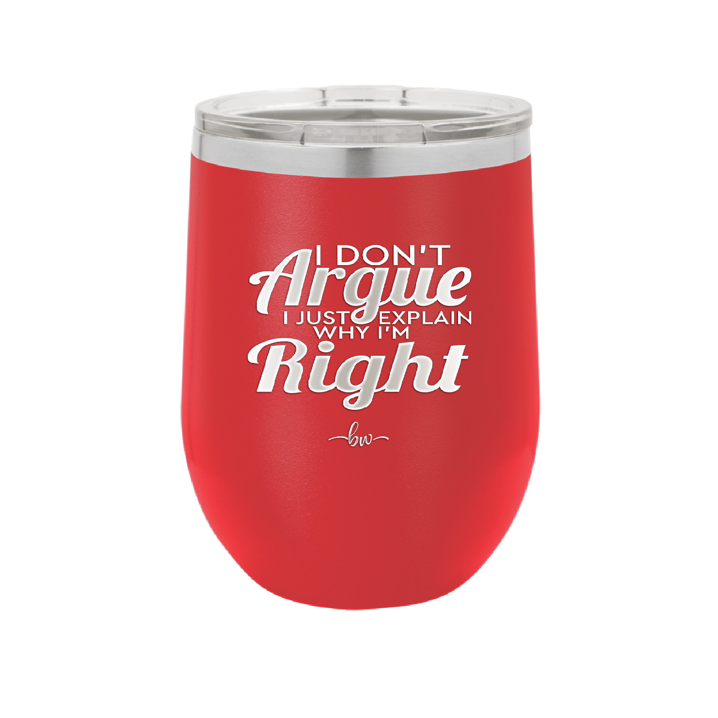 I Don't Argue I Just Explain Why I'm Right - Laser Engraved Stainless Steel Drinkware - 2462 -