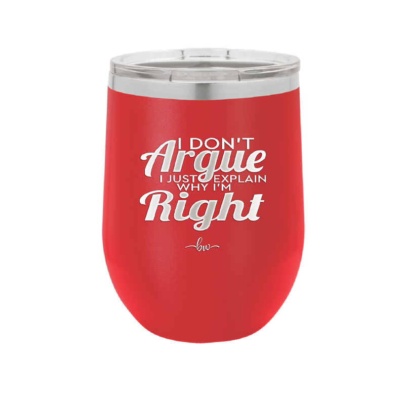 I Don't Argue I Just Explain Why I'm Right - Laser Engraved Stainless Steel Drinkware - 2462 -