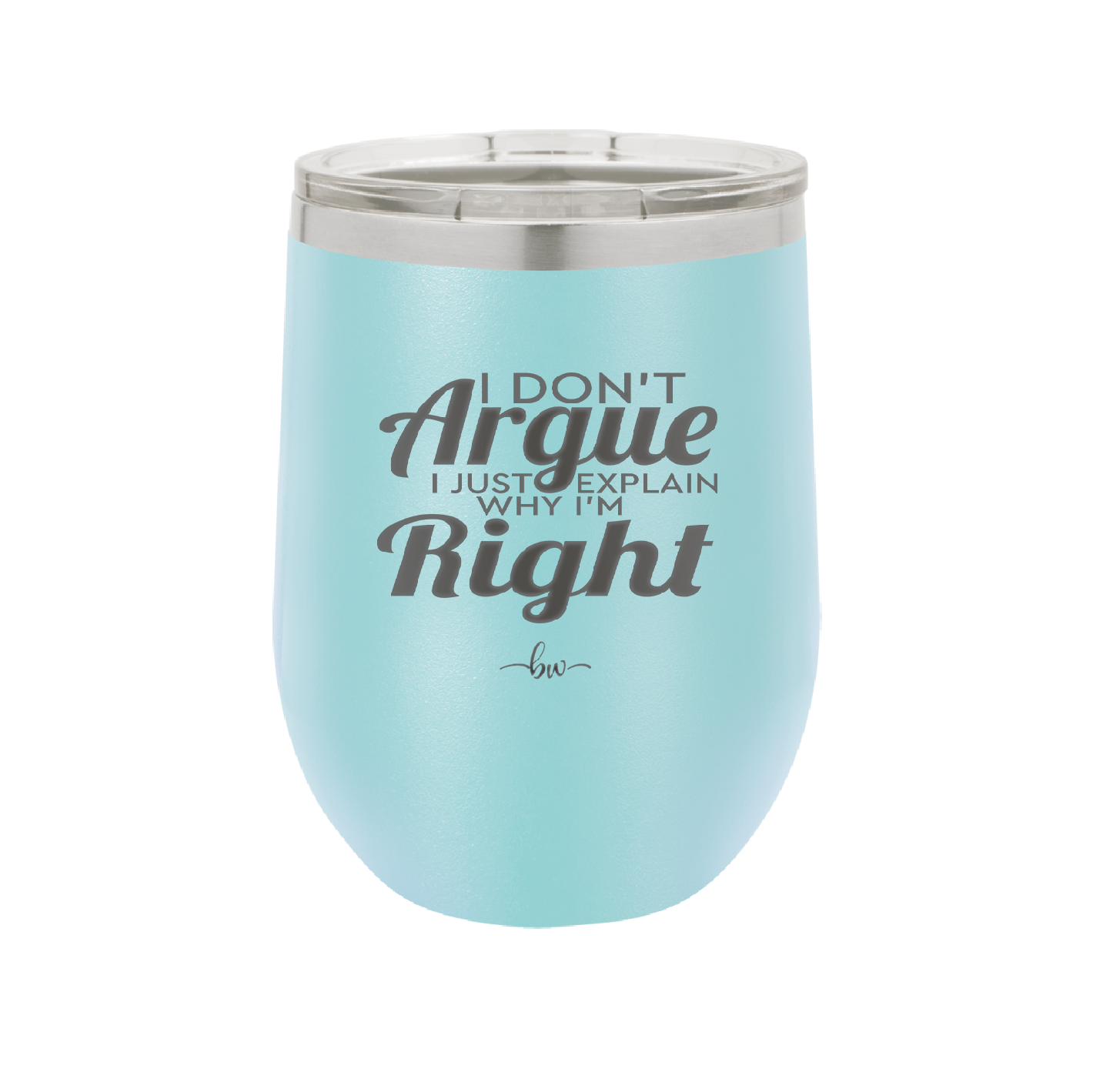 I Don't Argue I Just Explain Why I'm Right - Laser Engraved Stainless Steel Drinkware - 2462 -