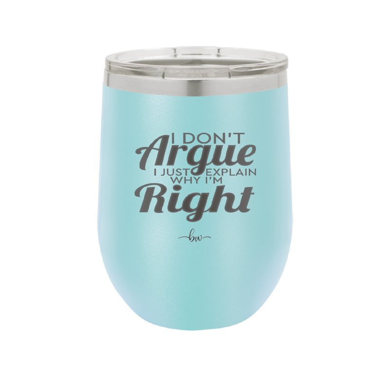 I Don't Argue I Just Explain Why I'm Right - Laser Engraved Stainless Steel Drinkware - 2462 -