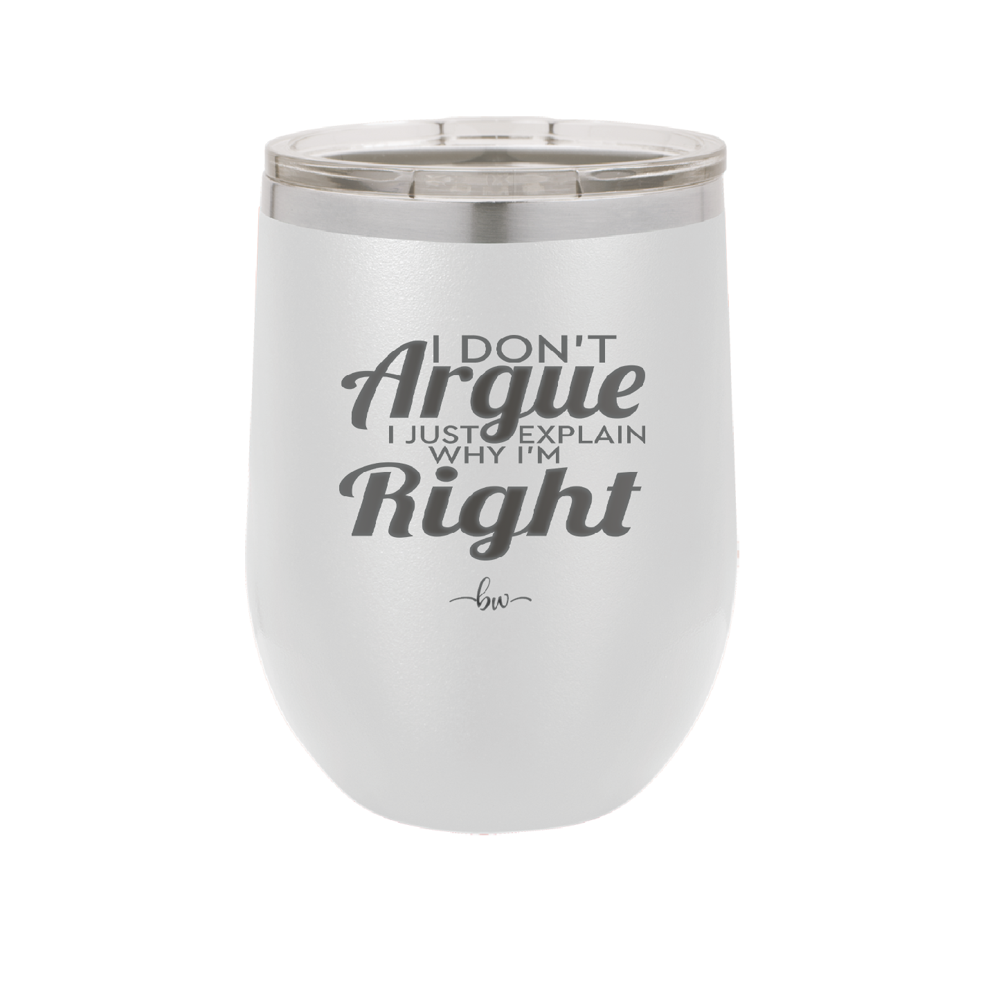 I Don't Argue I Just Explain Why I'm Right - Laser Engraved Stainless Steel Drinkware - 2462 -