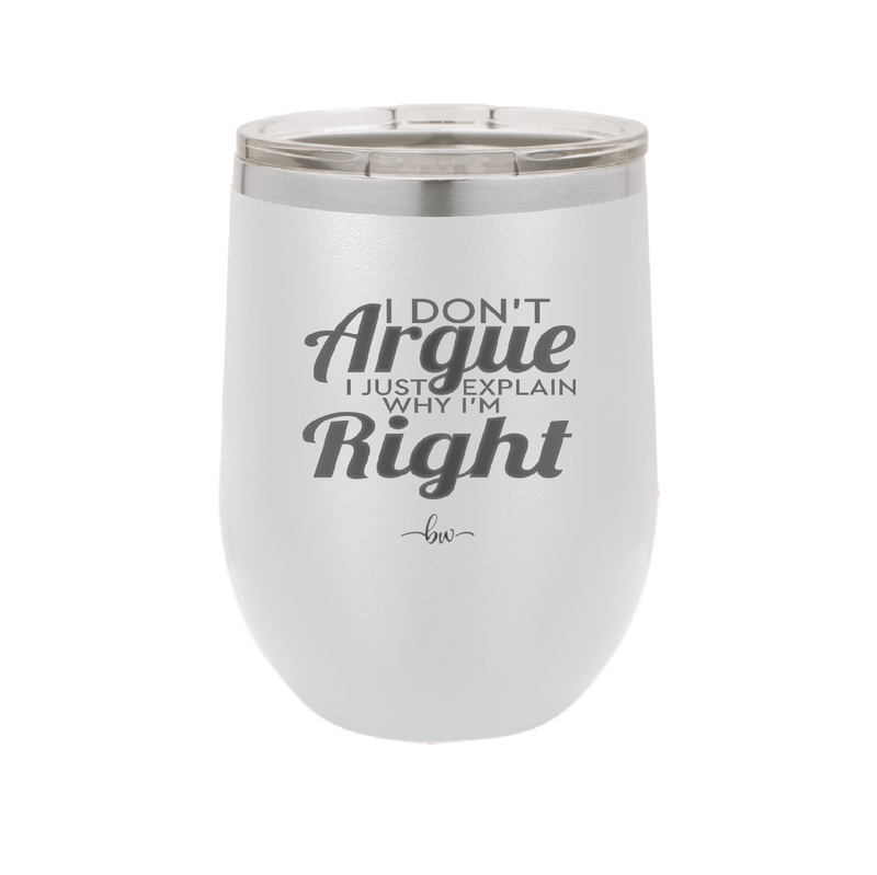 I Don't Argue I Just Explain Why I'm Right - Laser Engraved Stainless Steel Drinkware - 2462 -