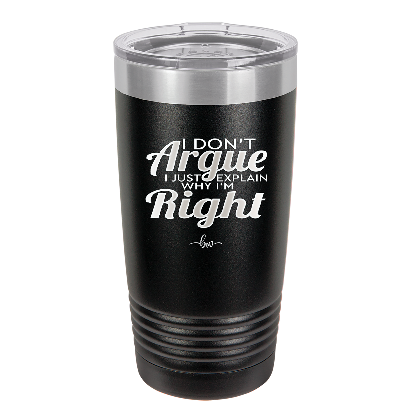 I Don't Argue I Just Explain Why I'm Right - Laser Engraved Stainless Steel Drinkware - 2462 -