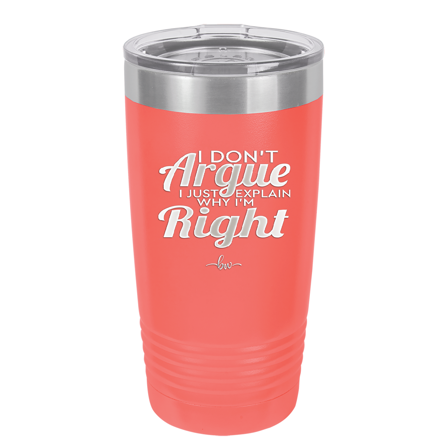 I Don't Argue I Just Explain Why I'm Right - Laser Engraved Stainless Steel Drinkware - 2462 -
