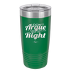 I Don't Argue I Just Explain Why I'm Right - Laser Engraved Stainless Steel Drinkware - 2462 -