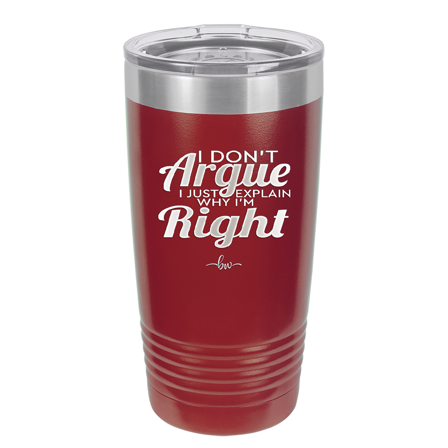 I Don't Argue I Just Explain Why I'm Right - Laser Engraved Stainless Steel Drinkware - 2462 -