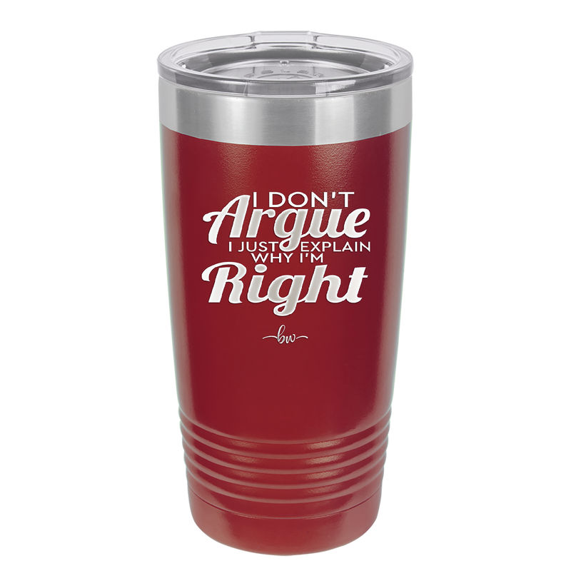 I Don't Argue I Just Explain Why I'm Right - Laser Engraved Stainless Steel Drinkware - 2462 -