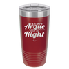 I Don't Argue I Just Explain Why I'm Right - Laser Engraved Stainless Steel Drinkware - 2462 -