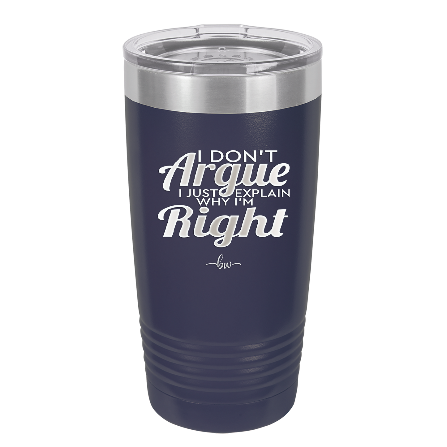 I Don't Argue I Just Explain Why I'm Right - Laser Engraved Stainless Steel Drinkware - 2462 -