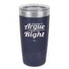 I Don't Argue I Just Explain Why I'm Right - Laser Engraved Stainless Steel Drinkware - 2462 -