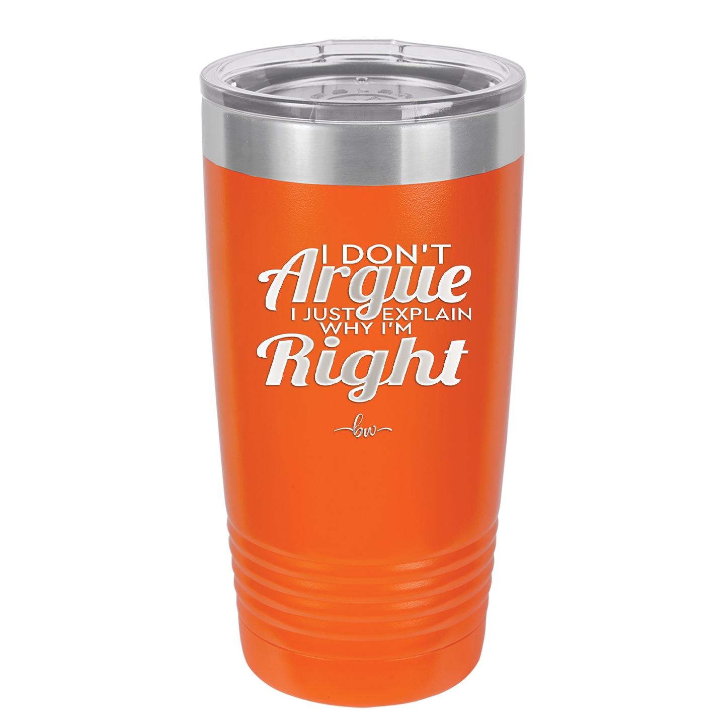 I Don't Argue I Just Explain Why I'm Right - Laser Engraved Stainless Steel Drinkware - 2462 -