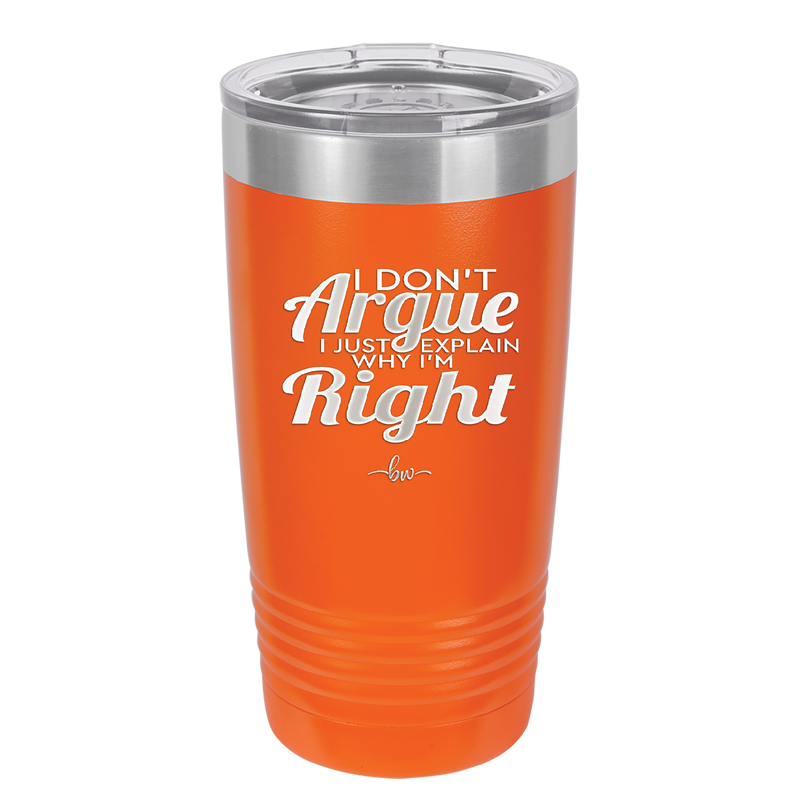 I Don't Argue I Just Explain Why I'm Right - Laser Engraved Stainless Steel Drinkware - 2462 -