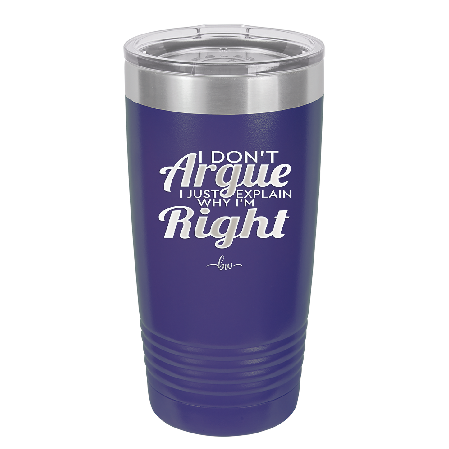 I Don't Argue I Just Explain Why I'm Right - Laser Engraved Stainless Steel Drinkware - 2462 -