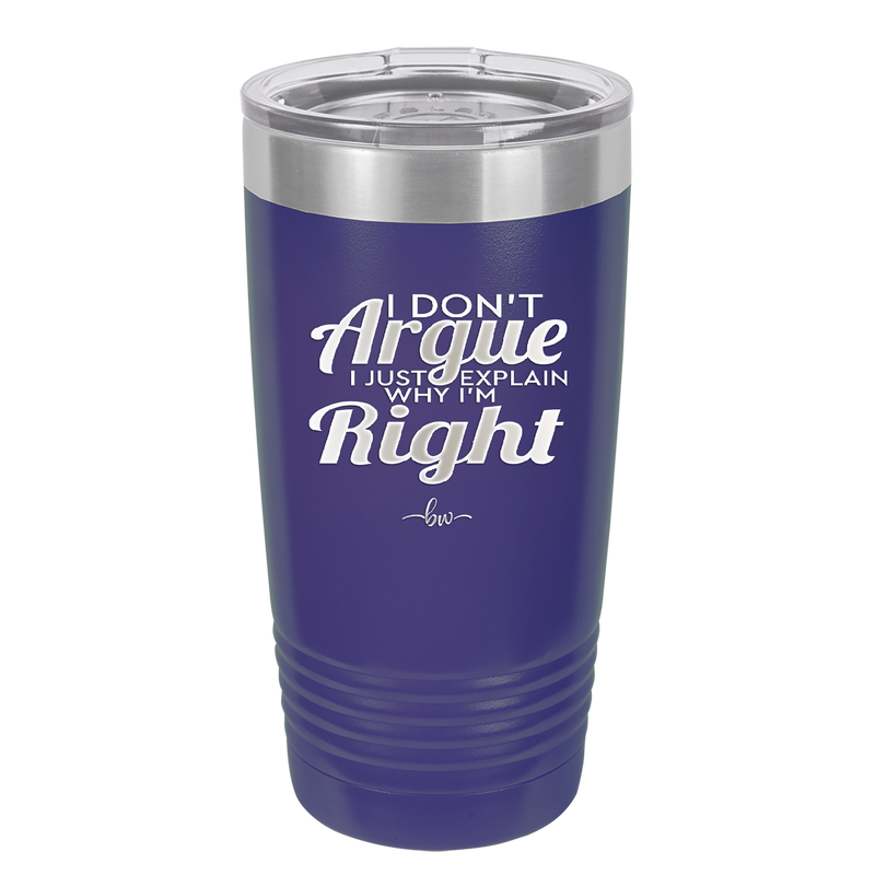 I Don't Argue I Just Explain Why I'm Right - Laser Engraved Stainless Steel Drinkware - 2462 -