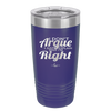 I Don't Argue I Just Explain Why I'm Right - Laser Engraved Stainless Steel Drinkware - 2462 -