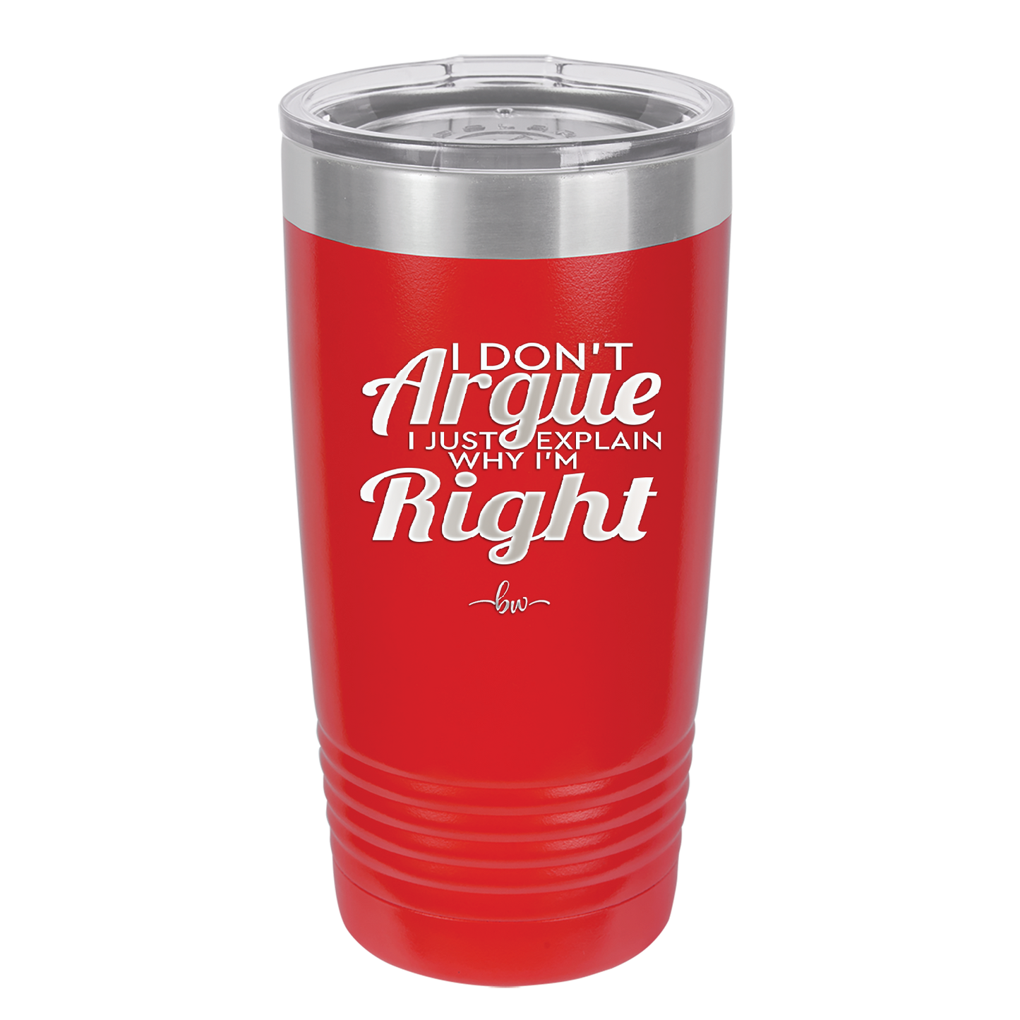 I Don't Argue I Just Explain Why I'm Right - Laser Engraved Stainless Steel Drinkware - 2462 -