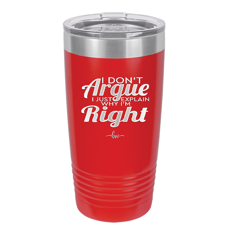 I Don't Argue I Just Explain Why I'm Right - Laser Engraved Stainless Steel Drinkware - 2462 -