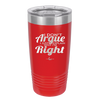 I Don't Argue I Just Explain Why I'm Right - Laser Engraved Stainless Steel Drinkware - 2462 -