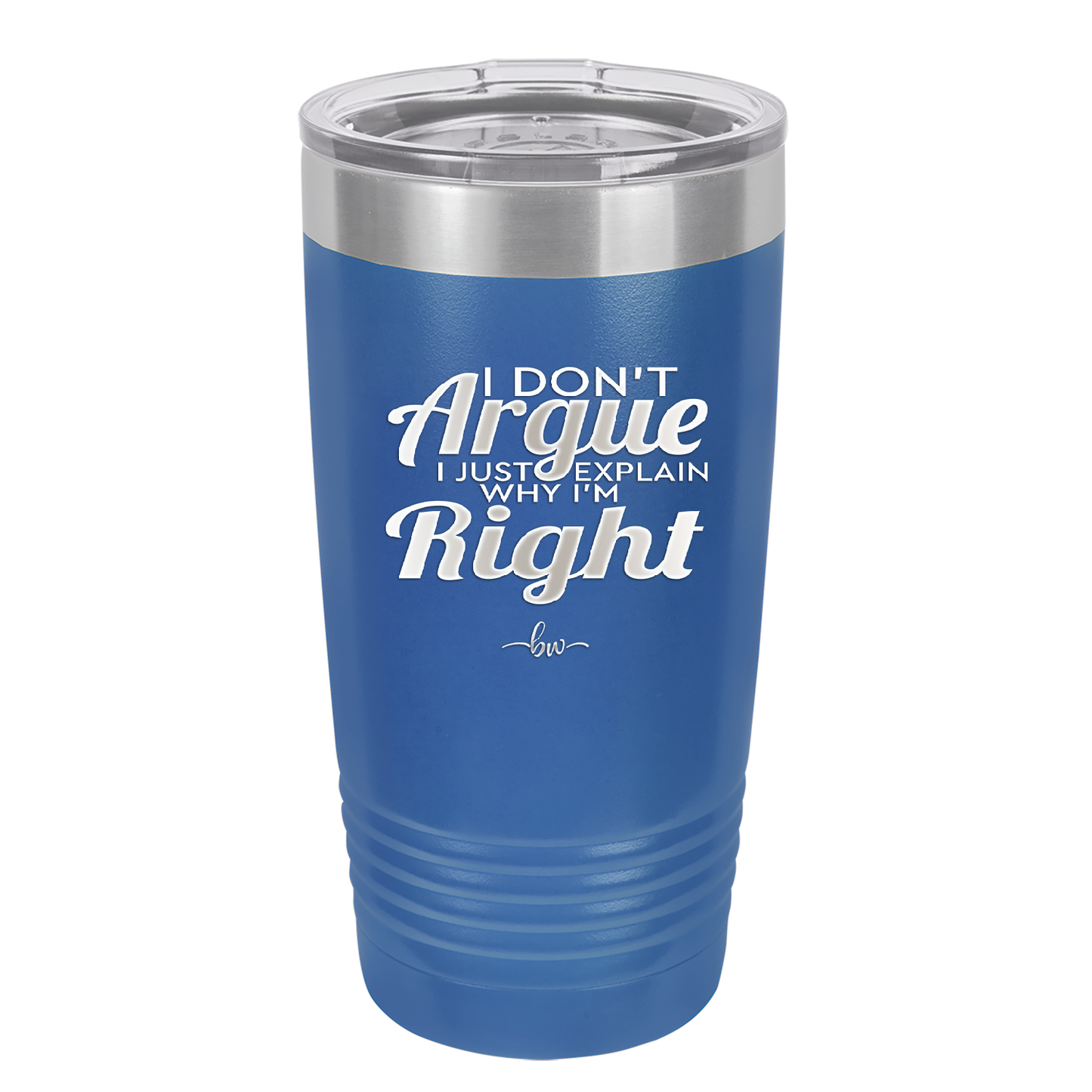 I Don't Argue I Just Explain Why I'm Right - Laser Engraved Stainless Steel Drinkware - 2462 -