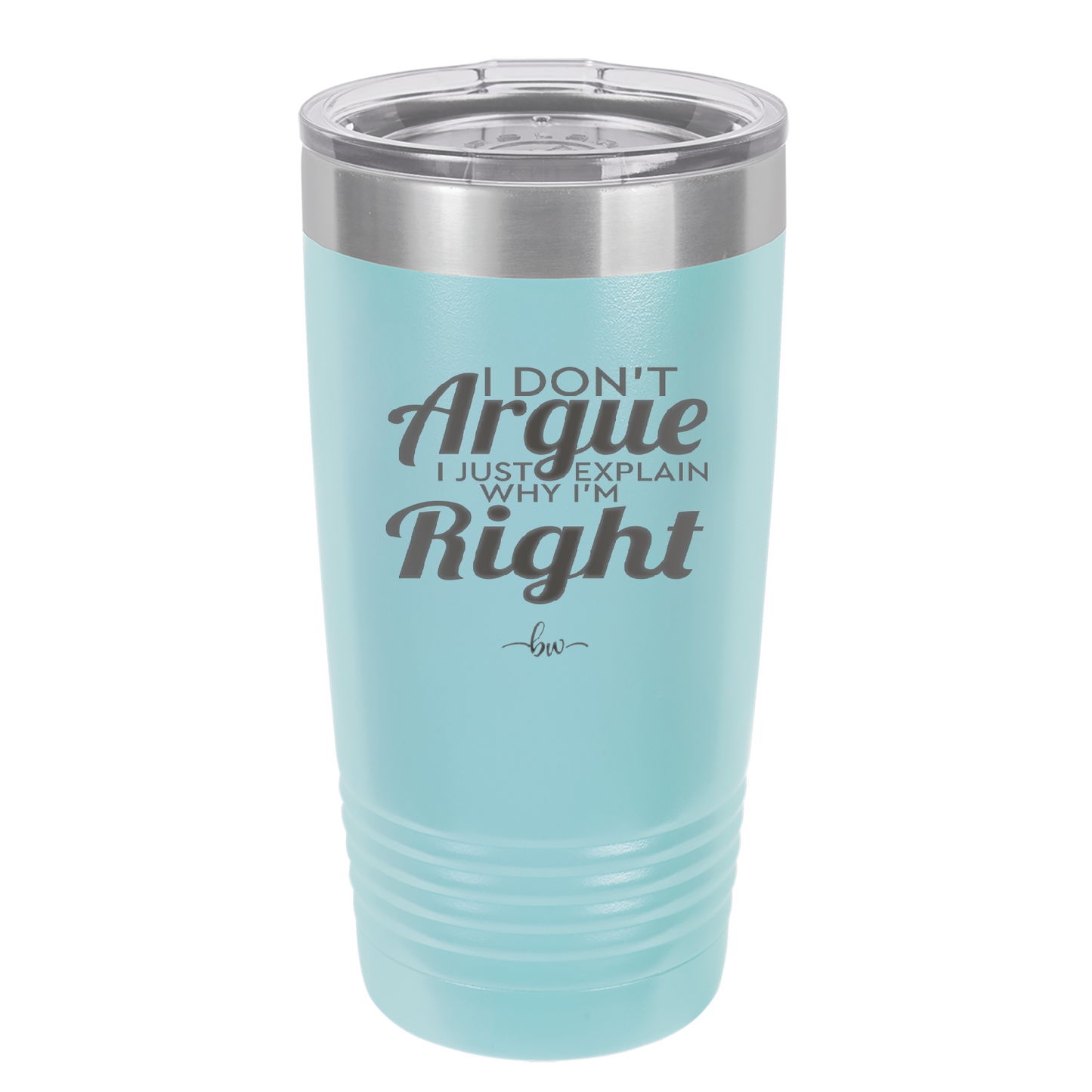 I Don't Argue I Just Explain Why I'm Right - Laser Engraved Stainless Steel Drinkware - 2462 -