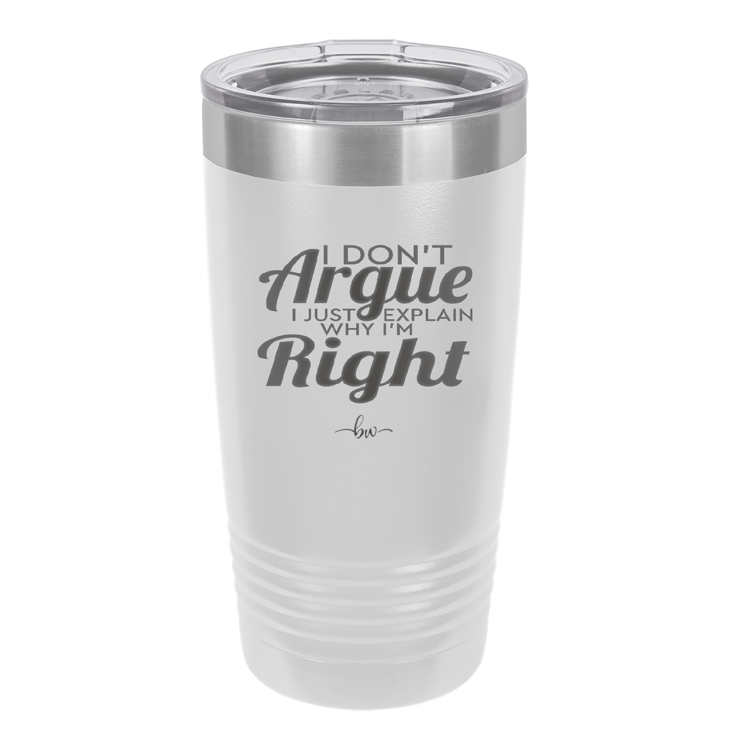 I Don't Argue I Just Explain Why I'm Right - Laser Engraved Stainless Steel Drinkware - 2462 -
