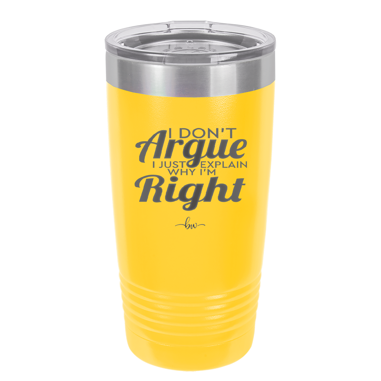 I Don't Argue I Just Explain Why I'm Right - Laser Engraved Stainless Steel Drinkware - 2462 -