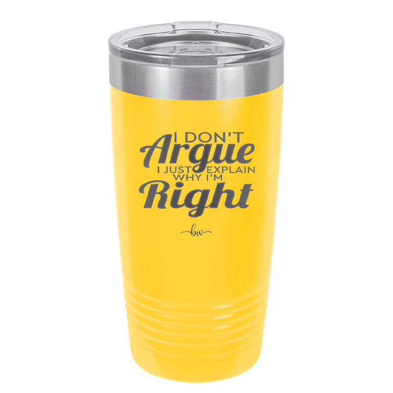I Don't Argue I Just Explain Why I'm Right - Laser Engraved Stainless Steel Drinkware - 2462 -